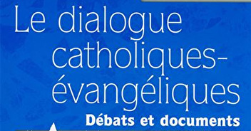 Dialogue catholiques-évangéliques, débats et documents