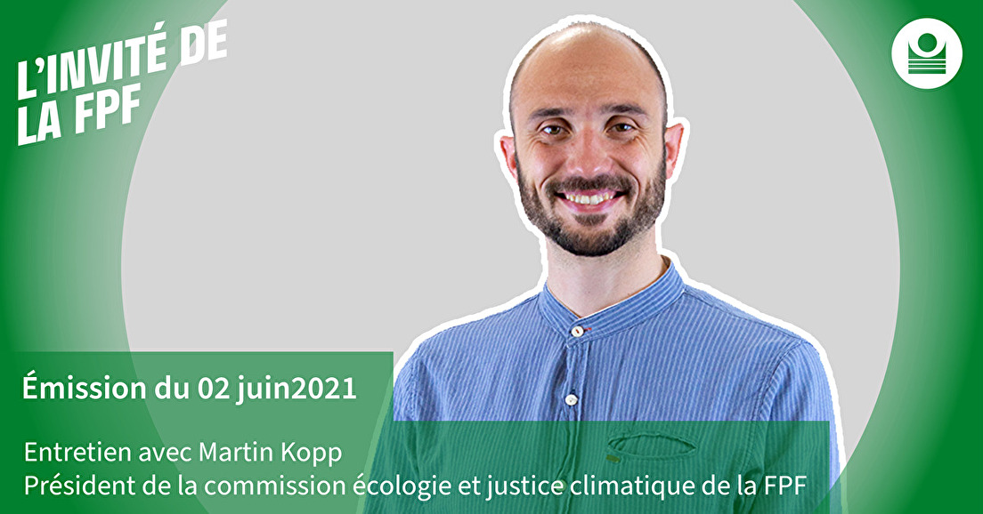 L'invité de la FPF : Martin Kopp, Pdt commission écologie - justice climat