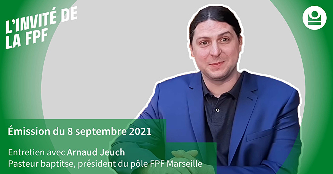 L'invité de la FPF : Arnaud Jeuch pasteur & président du pôle FPF Marseille