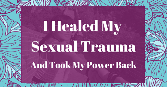 I Healed My Sexual Trauma and Took My Power Back