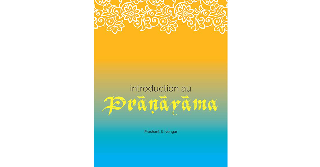 PARUTION DE "INTRODUCTION AU PRANAYAMA" DE PRASHANT S. IYENGAR