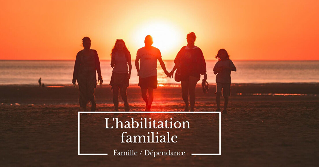 Information juridique : Les nouvelles modalités de l'habilitation familiale