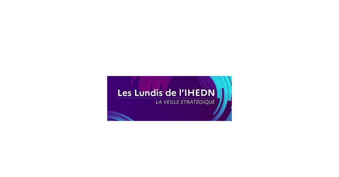 LES LUNDIS DE L'IHEDN - LA VEILLE STRATEGIQUE: "COMPRENDRE POUR AGIR"