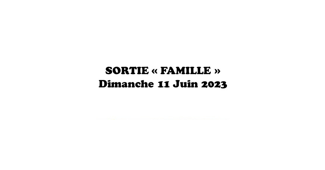 SORTIE "FAMILLE" - Dimanche 11 Juin 2023