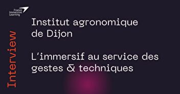 Institut agro de Dijon – l’immersif au service des gestes et techniques