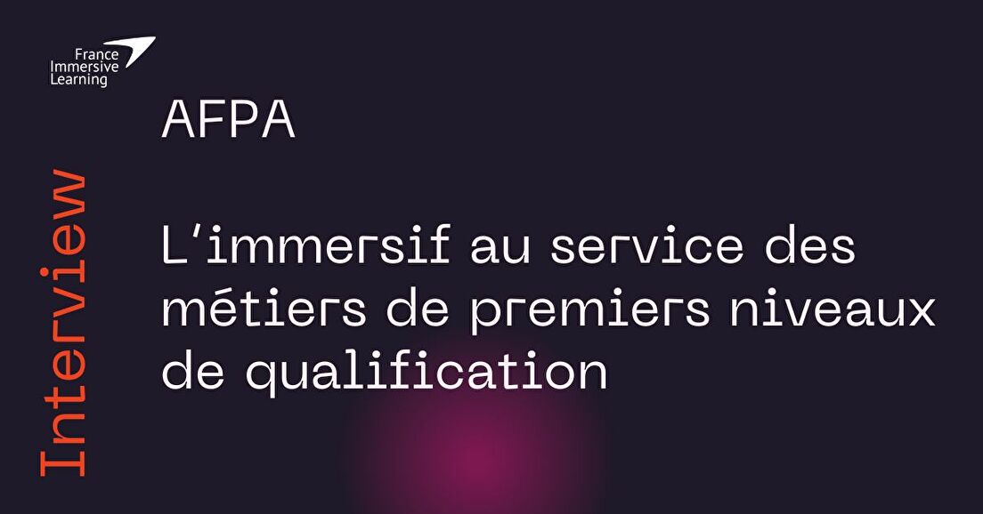 AFPA – L’immersif au service des premiers niveaux de qualification